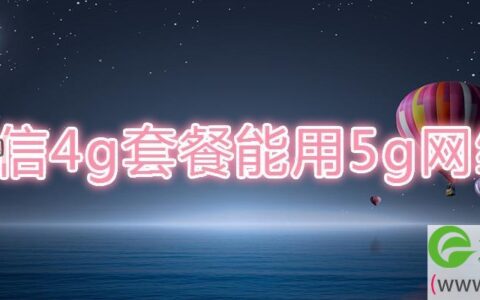 电信4g套餐能用5g网络吗(图文)