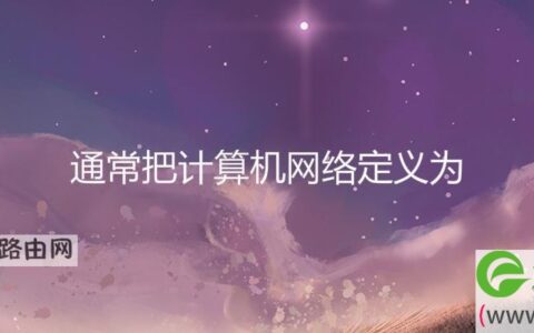 通常把计算机网络定义为(图文)