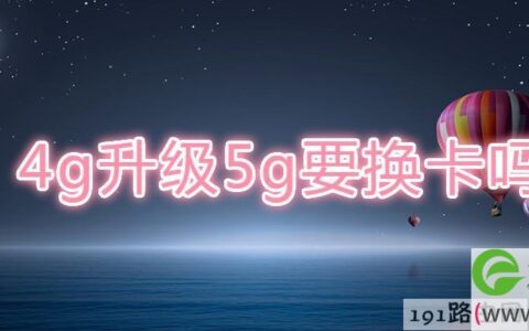 4g升级5g要换卡吗(图文)