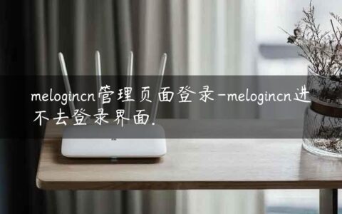 melogincn管理页面登录-melogincn进不去登录界面.