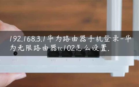 192.168.3.1华为路由器手机登录-华为无限路由器tc102怎么设置.