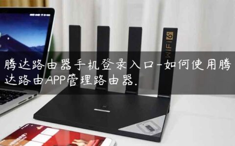 腾达路由器手机登录入口-如何使用腾达路由APP管理路由器.