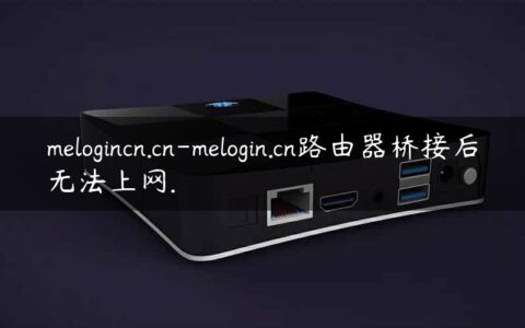 melogincn.cn-melogin.cn路由器桥接后无法上网.