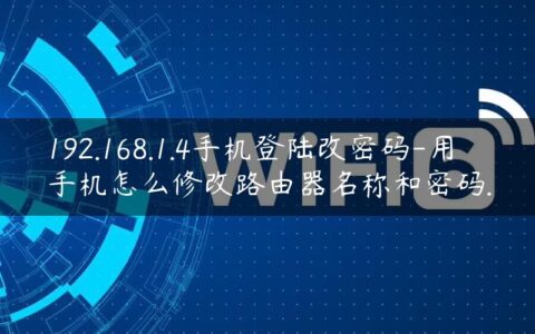 192.168.1.4手机登陆改密码-用手机怎么修改路由器名称和密码.