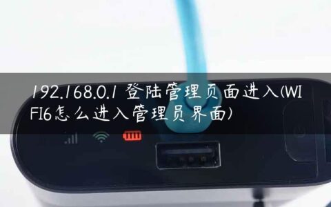 192.168.0.1 登陆管理页面进入(WIFI6怎么进入管理员界面)