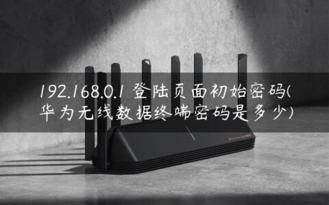 192.168.0.1 登陆页面初始密码(华为无线数据终端密码是多少)