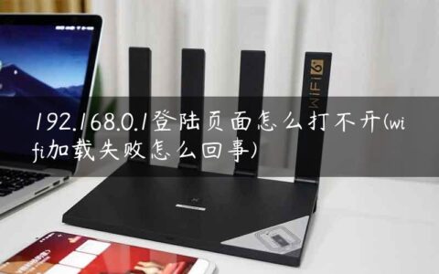 192.168.0.1登陆页面怎么打不开(wifi加载失败怎么回事)