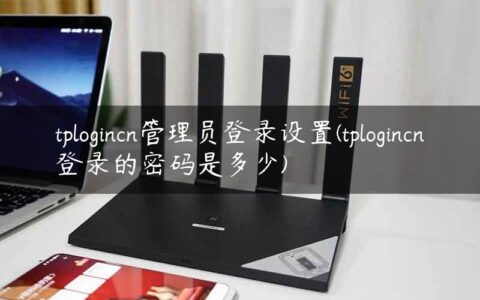 tplogincn管理员登录设置(tplogincn登录的密码是多少)