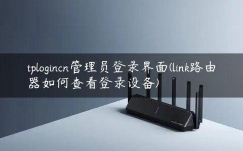 tplogincn管理员登录界面(link路由器如何查看登录设备)