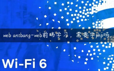 web antbang-web前端学习，需要学php吗.