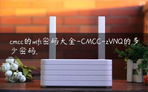 cmcc的wifi密码大全-CMCC-zVNQ的多少密码.