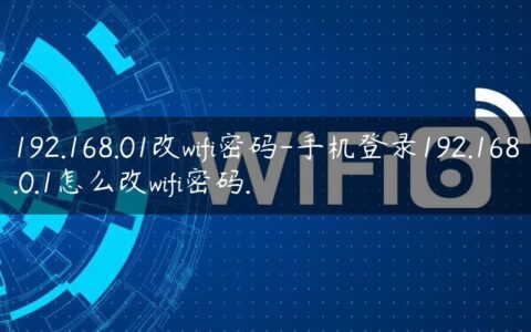 192.168.01改wifi密码-手机登录192.168.0.1怎么改wifi密码.