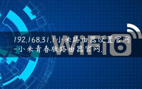 192.168.31.1小米路由器设置官网-小米青春版路由器官网.