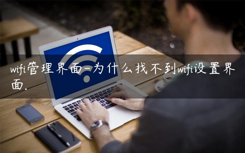 wifi管理界面-为什么找不到wifi设置界面.