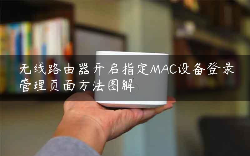 无线路由器开启指定MAC设备登录管理页面方法图解