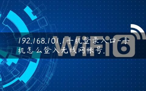 192.168.101.1手机登录入口-手机怎么登入无线网帐号.