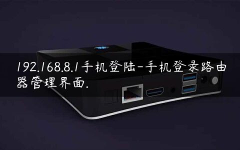 192.168.8.1手机登陆-手机登录路由器管理界面.