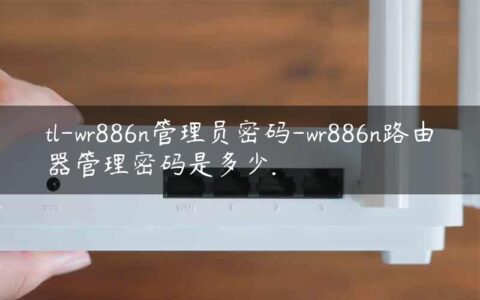 tl-wr886n管理员密码-wr886n路由器管理密码是多少.