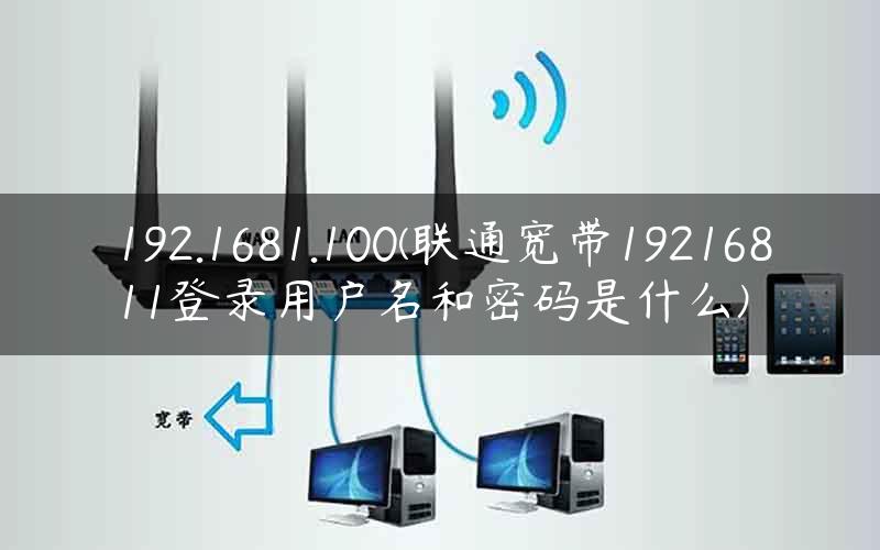 192.1681.100(联通宽带19216811登录用户名和密码是什么)