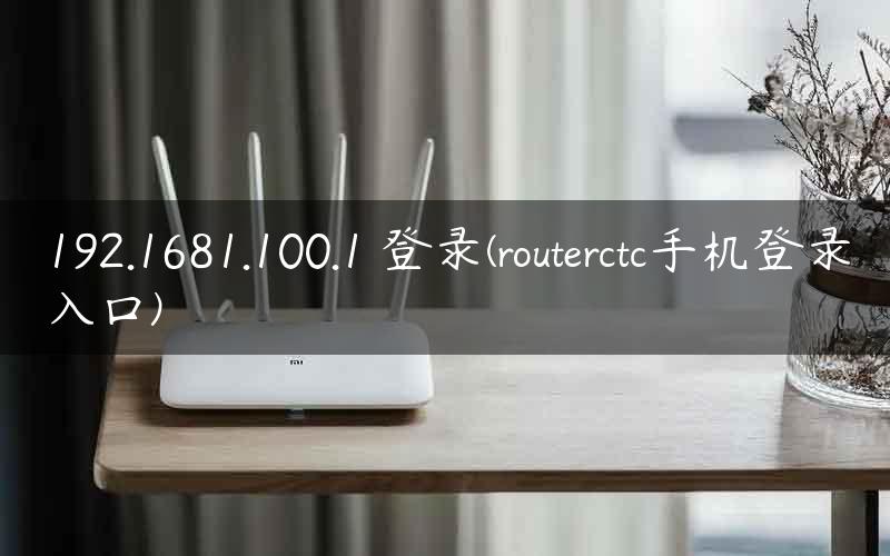 192.1681.100.1 登录(routerctc手机登录入口)