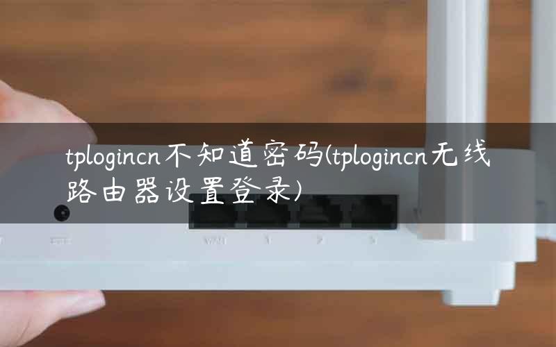 tplogincn不知道密码(tplogincn无线路由器设置登录)