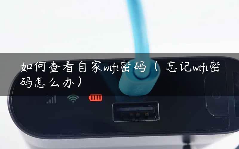 如何查看自家wifi密码（ 忘记wifi密码怎么办）