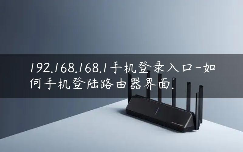 192.168.168.1手机登录入口-如何手机登陆路由器界面.