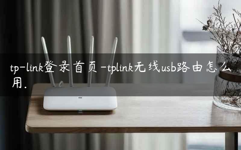 tp-link登录首页-tplink无线usb路由怎么用.