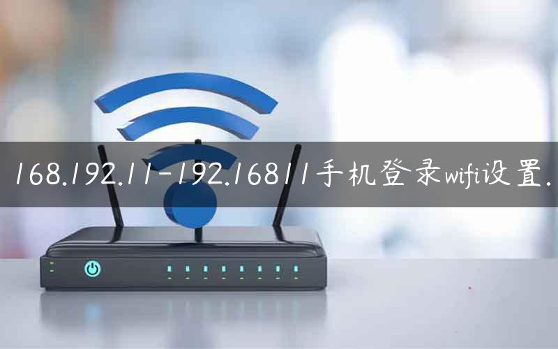 168.192.11-192.16811手机登录wifi设置.