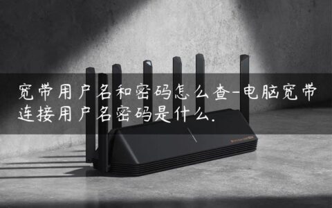 宽带用户名和密码怎么查-电脑宽带连接用户名密码是什么.