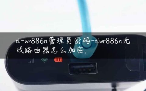 tl-wr886n管理员密码-tlwr886n无线路由器怎么加密.