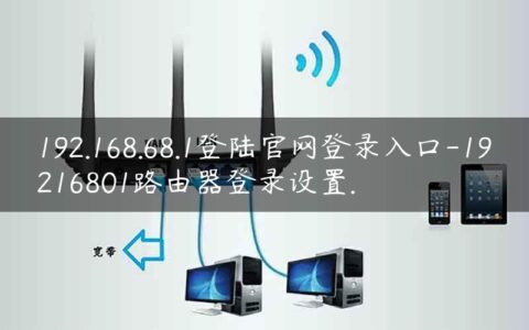 192.168.68.1登陆官网登录入口-19216801路由器登录设置.