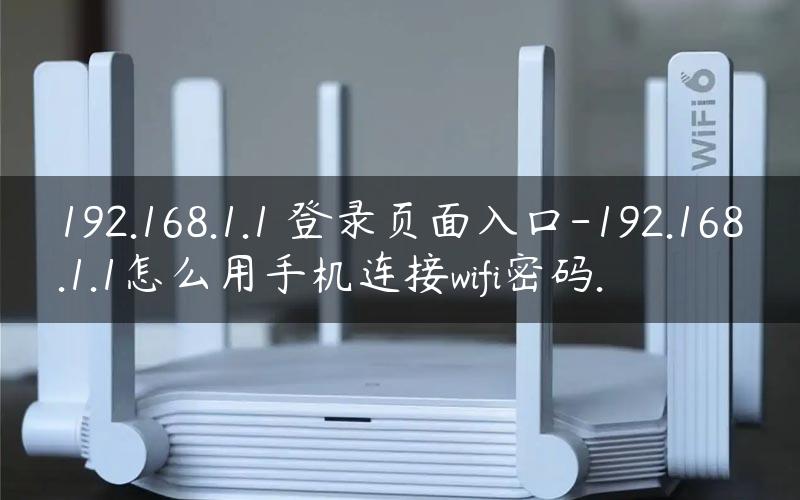 192.168.1.1 登录页面入口-192.168.1.1怎么用手机连接wifi密码.