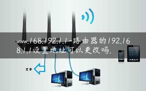 www.168.192.1.1-路由器的192.168.1.1设置地址可以更改吗.