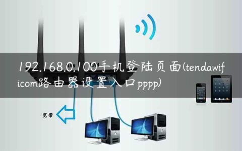 192.168.0.100手机登陆页面(tendawificom路由器设置入口pppp)