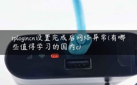 tplogincn设置完成后网络异常(有哪些值得学习的国内c)