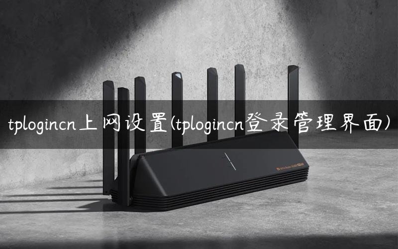 tplogincn上网设置(tplogincn登录管理界面)