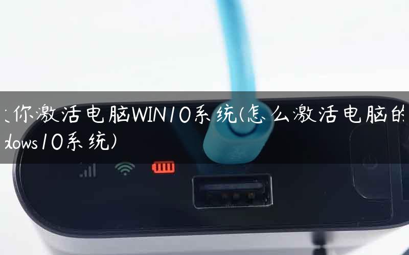 教你激活电脑WIN10系统(怎么激活电脑的windows10系统)