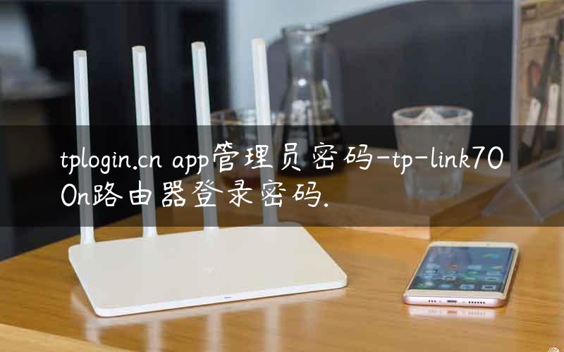 tplogin.cn app管理员密码-tp-link700n路由器登录密码.