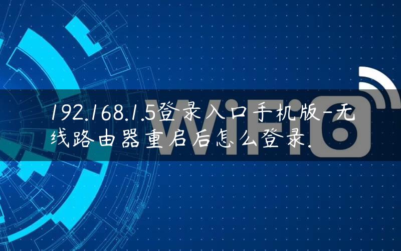 192.168.1.5登录入口手机版-无线路由器重启后怎么登录.