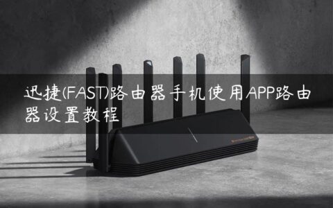 迅捷(FAST)路由器手机使用APP路由器设置教程