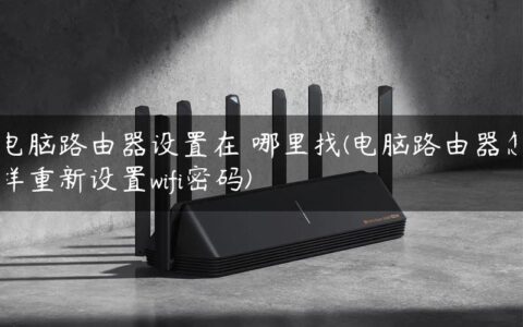 电脑路由器设置在 哪里找(电脑路由器怎样重新设置wifi密码)