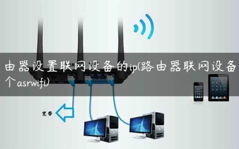 路由器设置联网设备的ip(路由器联网设备里有个asrwifi)