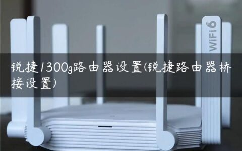 锐捷1300g路由器设置(锐捷路由器桥接设置)